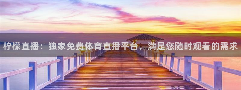 雨燕360足球直播免费观看：柠檬直播：独家免费体育直播平台，满足您随时观看的需求